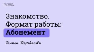 Знакомство | Формат работы АБОНЕМЕНТ | Галина Барабанова