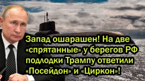 Запад ошарашен! На две «спрятанные» у берегов РФ подлодки Трампу ответили «Посейдон» и «Циркон»!