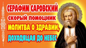 Серафим Саровский — скорый помощник! Сильная молитва о ЗДРАВИИ детей и близких