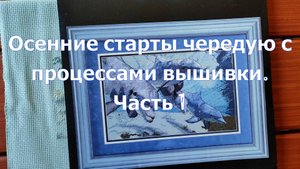 Осенние старты чередую с процессами вышивки. Часть 1