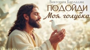 Виктория Барладян - Подойди, Моя голубка