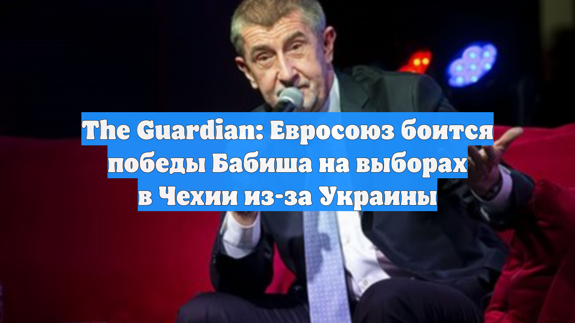 The Guardian: Евросоюз боится победы Бабиша на выборах в Чехии из-за Украины