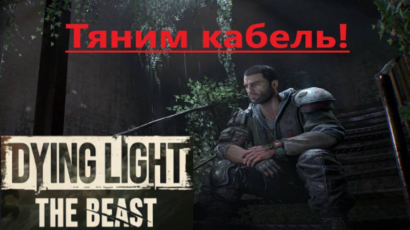 Dying Light The Beast_2025.10.04. Тяним кабель!