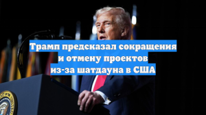 Трамп предсказал сокращения и отмену проектов из-за шатдауна в США