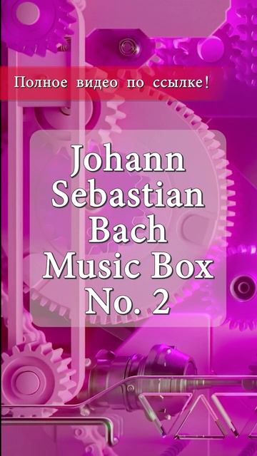 4K Иоганн Себастьян Бах | Музыкальная Шкатулка №2: Нежные Мелодии для Глубокого Сна 🎶🎼🎶
