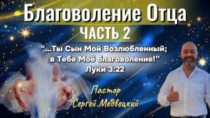 БЛАГОВОЛЕНИЕ ОТЦА ЧАСТЬ 2|Сергей Медвецкий