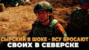 Сырский в шоке - ВСУ бросают своих в Северске