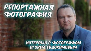 Репортажная фотография. Интервью с Игорем Евдокимовым.