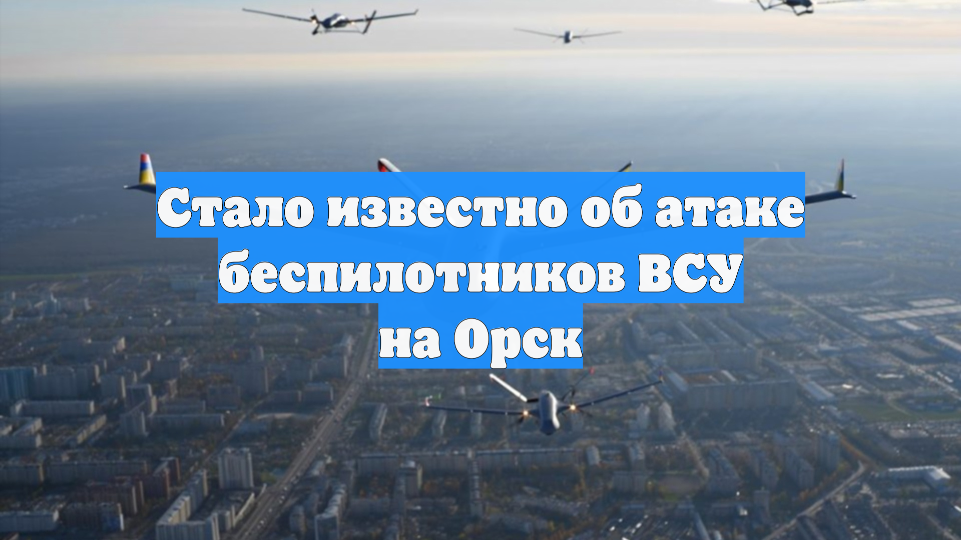 Стало известно об атаке беспилотников ВСУ на Орск