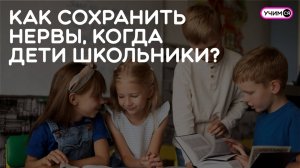 Как сохранить нервы, когда твои дети школьники