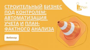 Запись вебинара: "Строительный бизнес под контролем: автоматизация учета и план-фактного анализа"