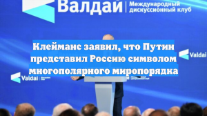 Клейманс заявил, что Путин представил Россию символом многополярного миропорядка