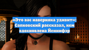 «Это вас наверняка удивит»: Сапковский рассказал, кем вдохновлена Йеннифэр