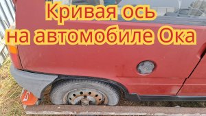 Как определить, что кривая задняя ось, на автомобиле Ока.