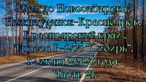 Едем до Новосибирска. Нижнеудинск-Красноярск. Трасса Р-255 "Сибирь". 12 июня 2025 года. Часть 21.