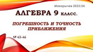 Алгебра 9 класс. Макарычев. Погрешность и точность приближения. № 43-46.