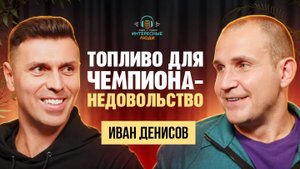 Топливо для чемпиона - НЕДОВОЛЬСТВО. Поделится Иван Денисов. Интересные люди