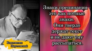 Константин Паустовский. Знаки препинания - это как нотные знаки. Они твердо держат текст и ...