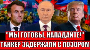 Мы готовы, нападайте! русский танкер с позором пришлось отпустить// Позор Макрона...