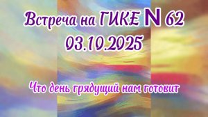 Встреча ГИКЕ № 62 03.10.2025. Что День грядущий нам готовит...