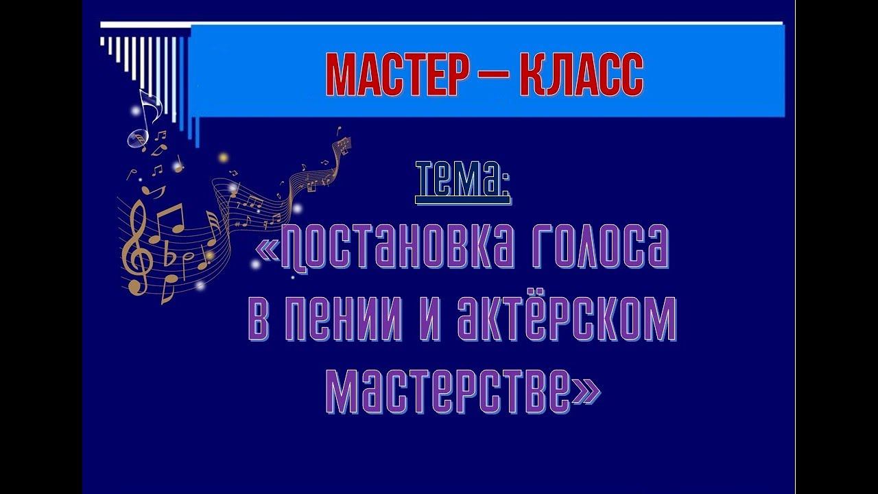 Мастер  -  класс " Постановка голоса в пении и актерском мастерстве" смотреть онлайн