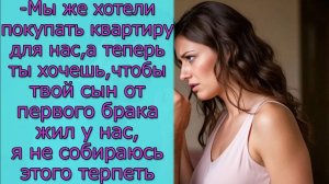 Мы же хотели покупать квартиру для нас,а теперь ты хочешь, чтобы твой сын от первого брака жил у нас