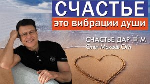 Счастье - это вибрации души. Олег Макеев ОМ
