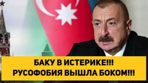 БАКУ В ИСТЕРИКЕ!!! РУСОФОБИЯ ВЫШЛА БОКОМ!!!