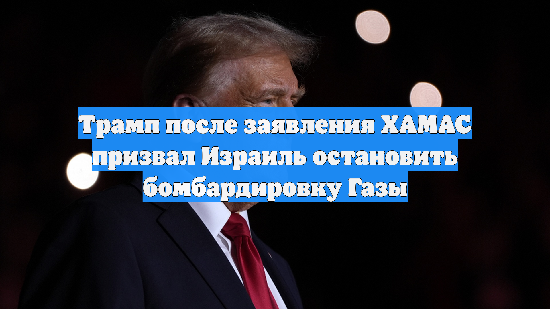 Трамп после заявления ХАМАС призвал Израиль остановить бомбардировку Газы
