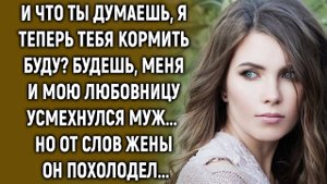 И что ты думаешь, я теперь тебя кормить буду. Будешь усмехнулся муж. Но от слов жены…
