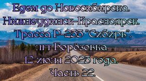 Нижнеудинск-Красноярск. Трасса Р-255 "Сибирь". пгт Берёзовка. 12 июня 2025 год. Часть 22.