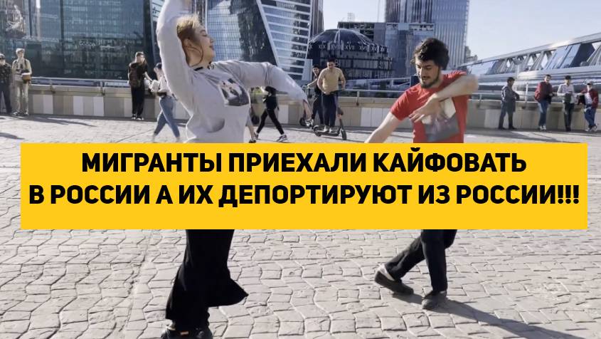 МИГРАНТЫ ПРИЕХАЛИ КАЙФОВАТЬ В РОССИИ А ИХ ДЕПОРТИРУЮТ ИЗ РОССИИ!!!