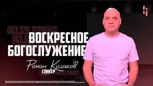 Воскресное Богослужение - Пастор Роман Куцаков / Онлайн трансляция