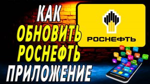Как Обновить приложение Роснефть