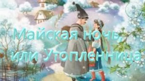 Аудиокнига МАЙСКАЯ НОЧЬ, или УТОПЛЕННИЦА Никола́й Васи́льевич Го́голь литература ученикам 6 класса