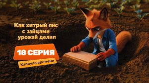 Серия 18 – Капсула времени | Как хитрый лис с зайцами урожай делил