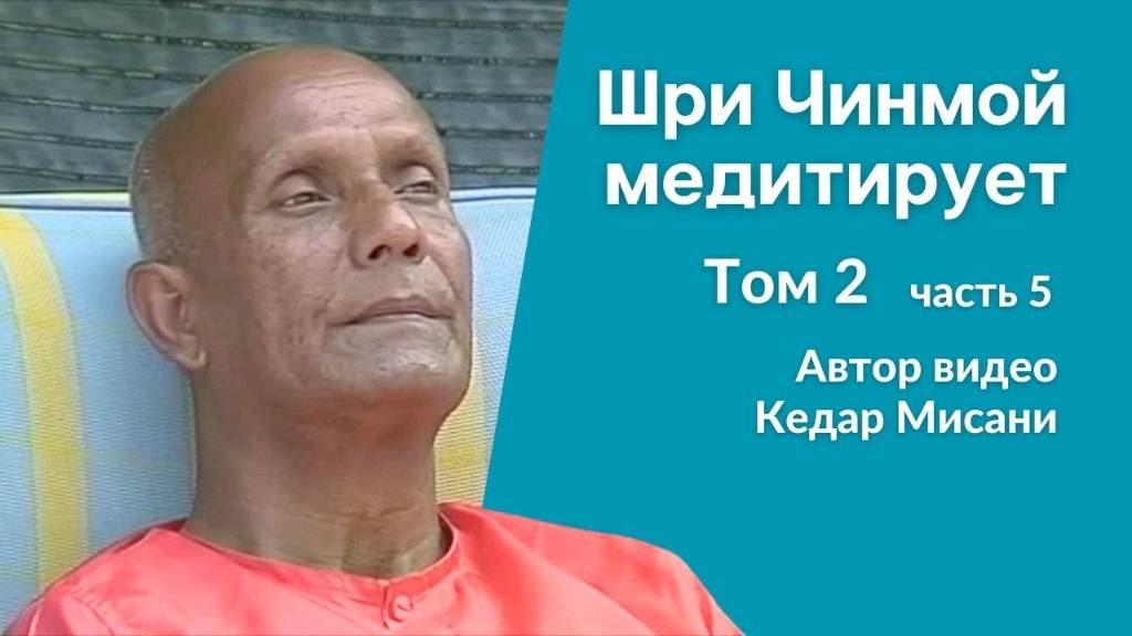 Шри Чинмой медитирует, том 2, часть 5. Автор видео Кедар Мисани