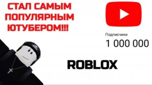 СТАЛ ПОПУЛЯРНЫМ БЛОГЕРОМ ЮТУБА В РОБЛОКС!!!