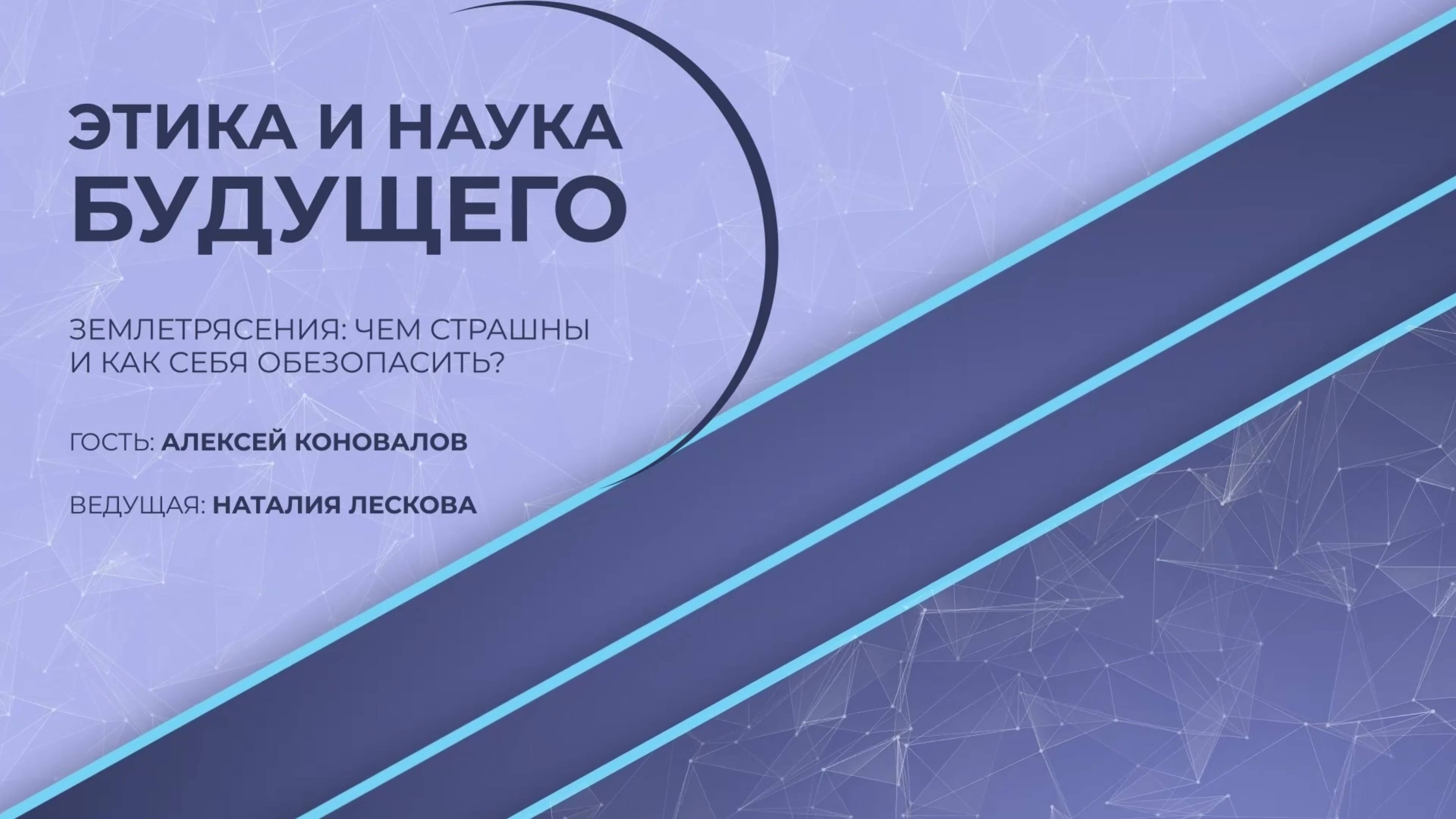 ЭТИКА И НАУКА БУДУЩЕГО: А.В. Коновалов - Землетрясения: чем страшны и как себя обезопасить?