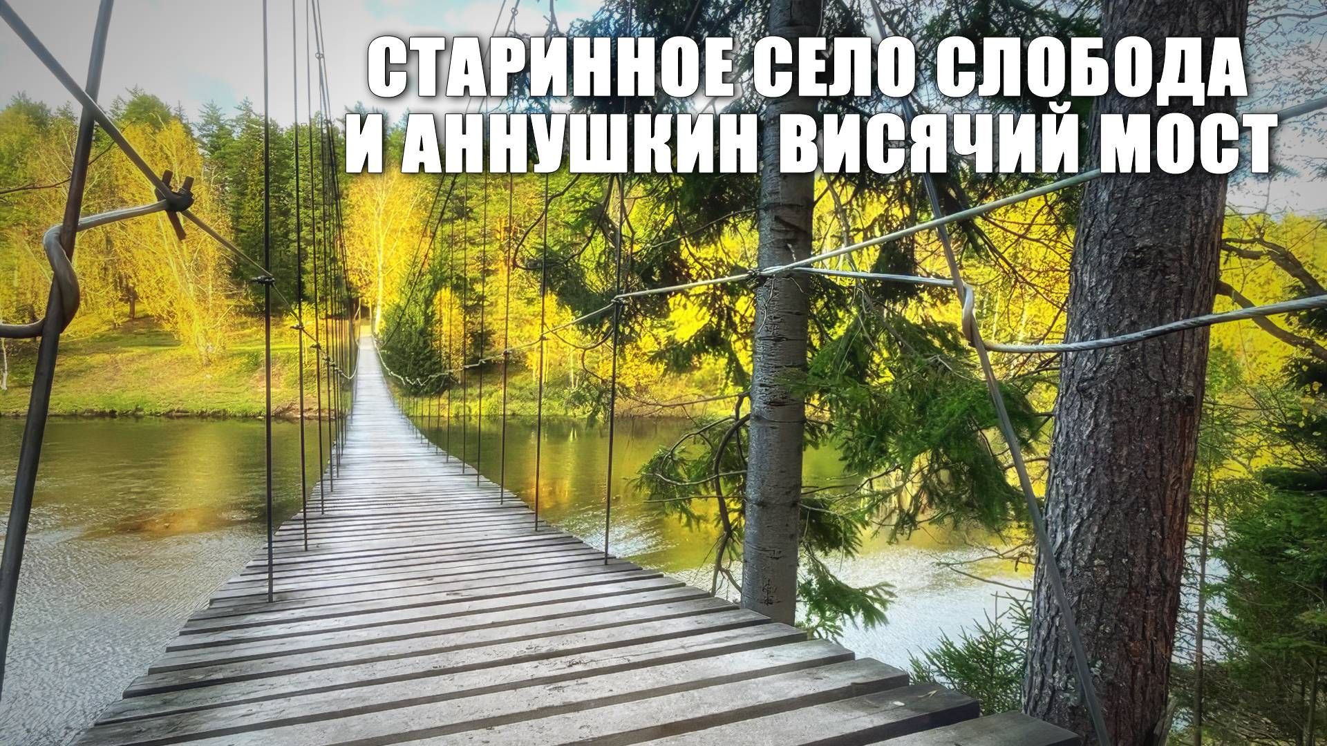 СТАРИННОЕ СЕЛО СЛОБОДА И АННУШКИН ВИСЯЧИЙ МОСТ