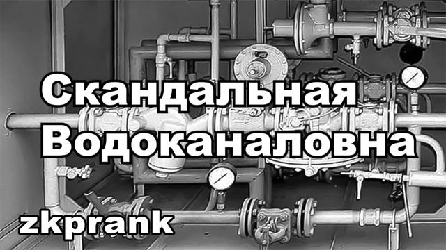 Пранк ЖКХ  СКАНДАЛЬНАЯ ВОДОКАНАЛОВНА