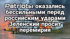 PATRIOTы оказались БЕССИЛЬНЫМИ ПЕРЕД РОССИЙСКИМИ УДАРАМИ Зеленский ЗАПРОСИЛ ПЕРЕМИРИЕ