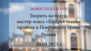 Творить во благо: мастер-класс «Щедрая осень» провели в Покровском храме Рязани (30.09.2025 г.)