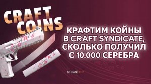 КРАФТИМ КОЙНЫ В CRAFT SYNDICATE, СКОЛЬКО ПОЛУЧИЛ С 10.000 СЕРЕБРА? В STANDOFF 2