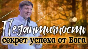 Педантичность (секрет успеха от Бога).
