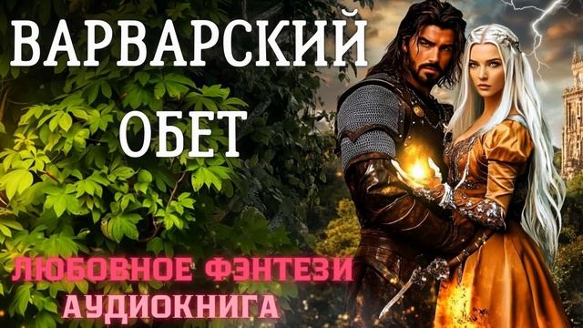 АУДИОКНИГА ЛЮБОВНОЕ ФЭНТЕЗИ: ВАРВАРСКИЙ ОБЕТ СЛУШАТЬ