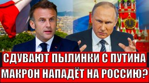 Сдули все пылинки с Путина! Макрон нападёт на Россию!? Путин заставил «жабоедов» отступить