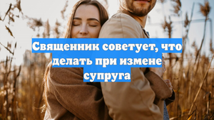Священник советует, что делать при измене супруга