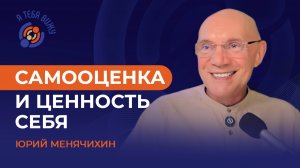 Самооценка и ценность себя. Юрий Менячихин