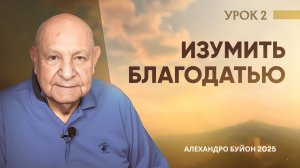 "Изумить благодатью" Урок 2 Субботняя школа с Алехандро Буйоном